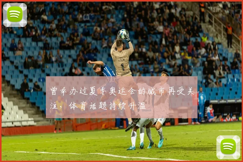 曾举办过夏季奥运会的城市再受关注，体育话题持续升温